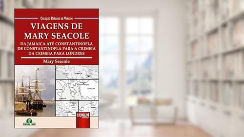 Capa de Viagens de Mary Seacole - Da Jamaica até Constantinopla - De Constantinopla para a Crimeia - Da Crimeia para Londres - Coleção Diários de Viagem, do autor Marlene Iucksch; Jean-Marc Bouville