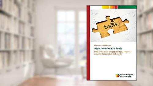 Capa de Atendimento ao cliente: Uma análise dos procedimentos adotados em uma Cooperativa de Crédito, do autor Léia Brito; Luana Borges