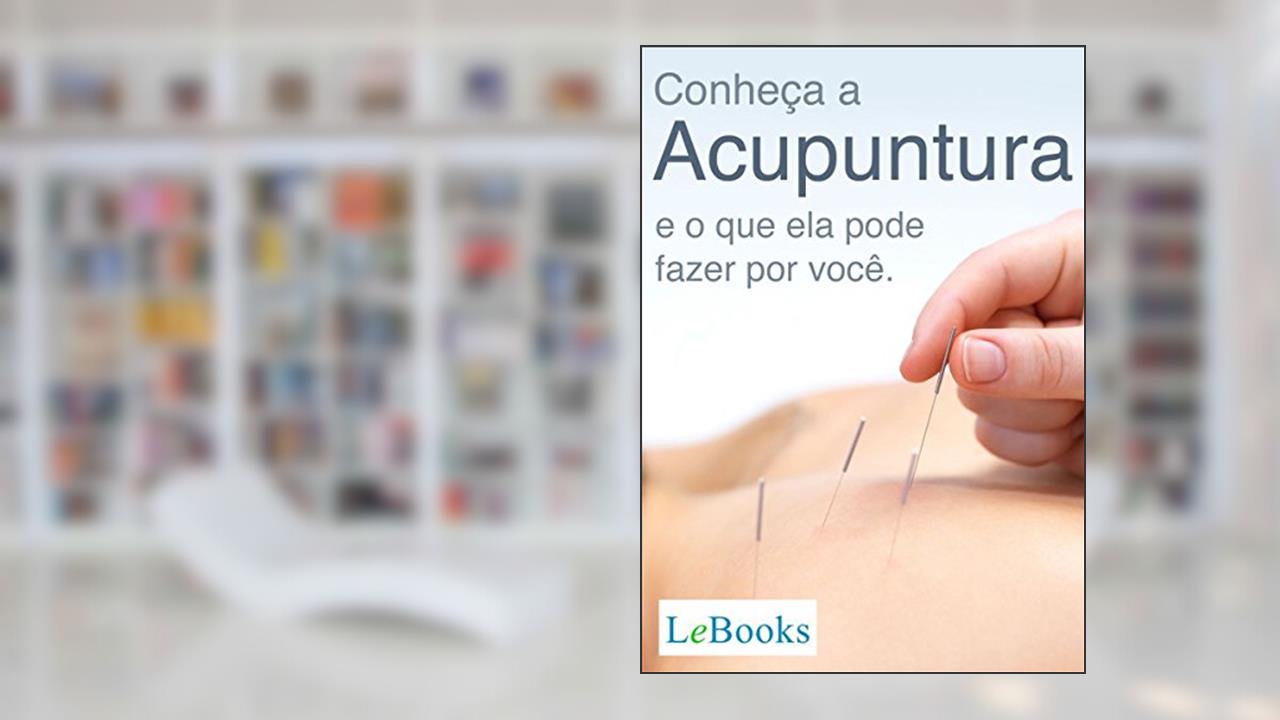 Conheça a acupuntura e o que ela pode fazer por você (Coleção Terapias Naturais), do autor Edições Lebooks