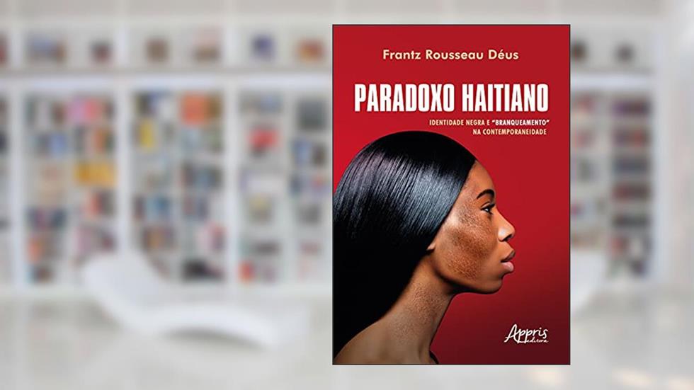 Paradoxo haitiano: identidade negra e "branqueamento" na contemporaneidade, do autor Frantz Rousseau Déus