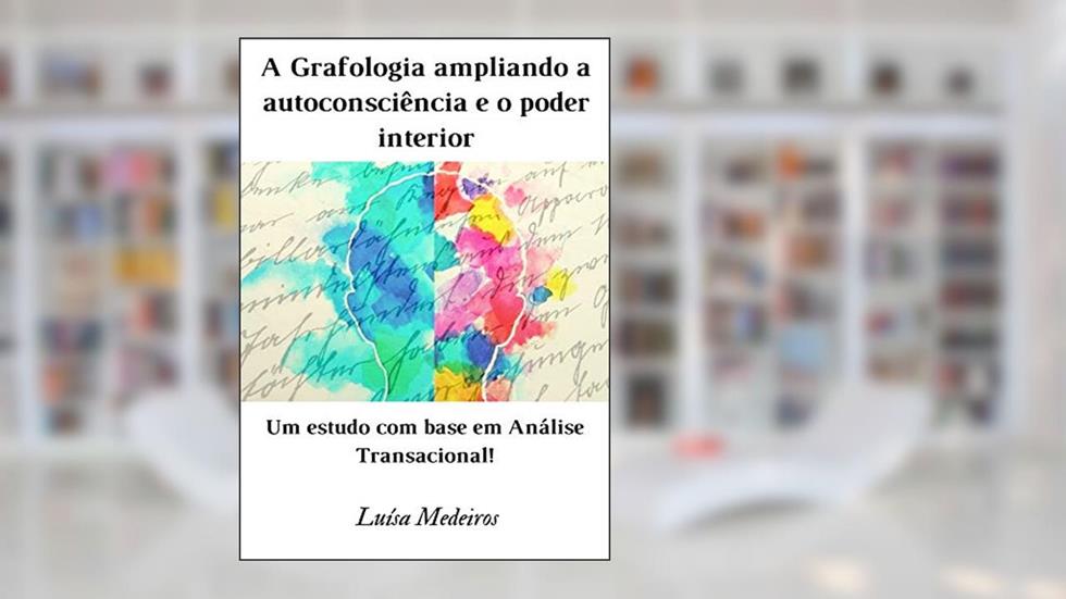 A Grafologia ampliando a autoconsciência e o poder interior: Um estudo com base em Análise Transacional, do autor Luísa Medeiros