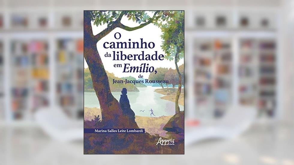 O Caminho da Liberdade em Emílio, de Jean-Jacques Rousseau, do autor Marina Salles Leite Lombardi