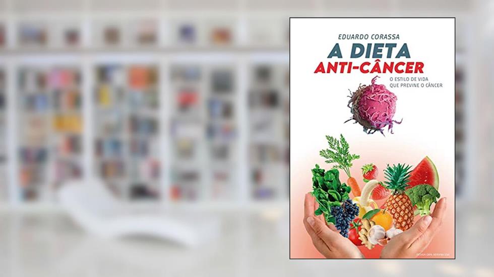 A dieta anticâncer: O estilo de vida que combate o câncer, do autor EDUARDO CORASSA