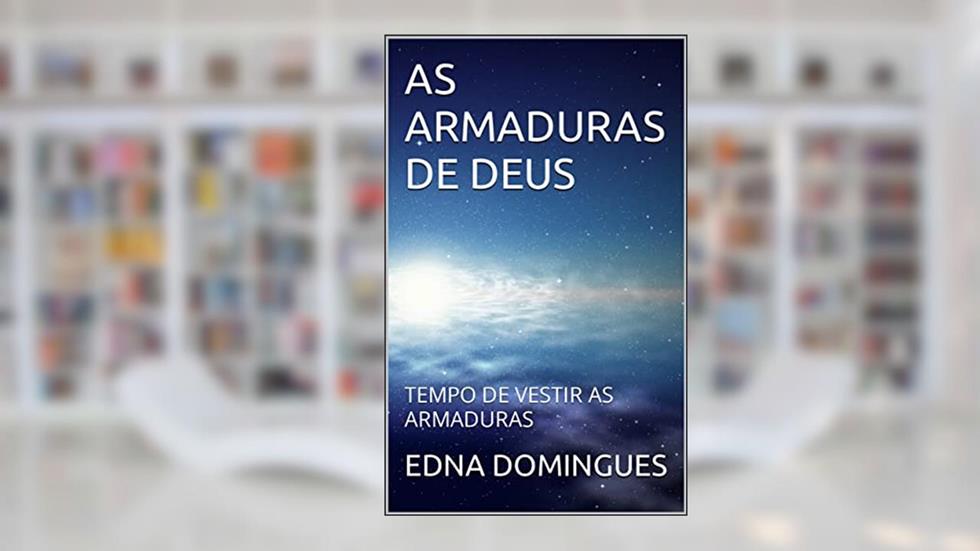 AS ARMADURAS DE DEUS: TEMPO DE VESTIR AS ARMADURAS (ESTAMOS EM GUERRA Livro 1), do autor EDNA DOMINGUES