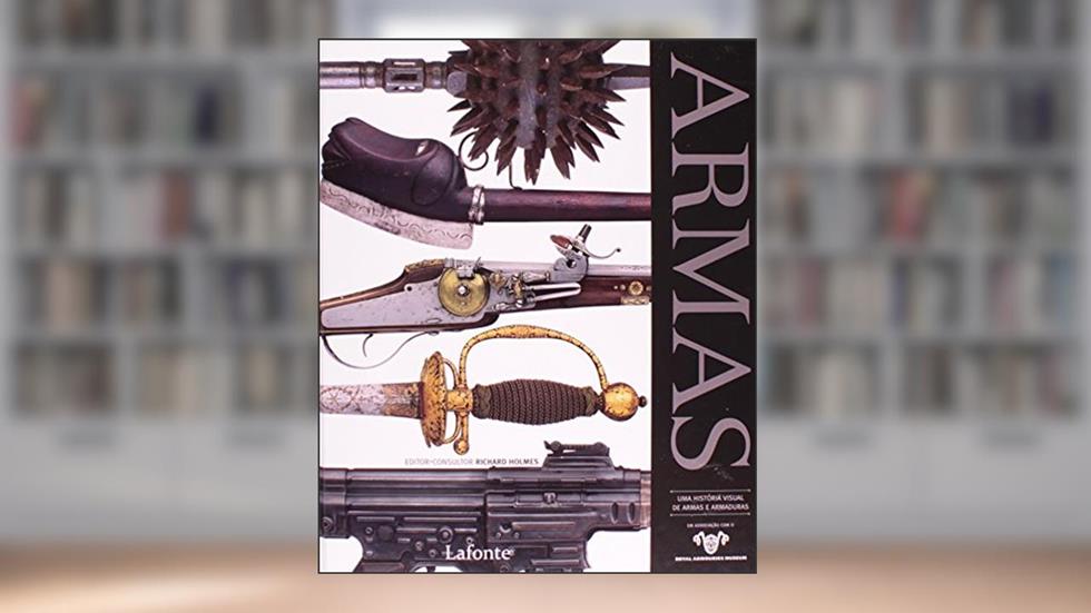 Armas. Uma História Visual de Armas e Armaduras, do autor Richard Holmes