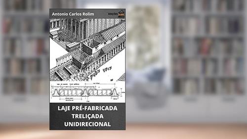 Capa de LAJE PRÉ-FABRICADA TRELIÇADA UNIDIRECIONAL: Dimensionamento geométrico, cálculo de armaduras, caminho das ações e cimbramento, do autor Antonio Carlos Rolim
