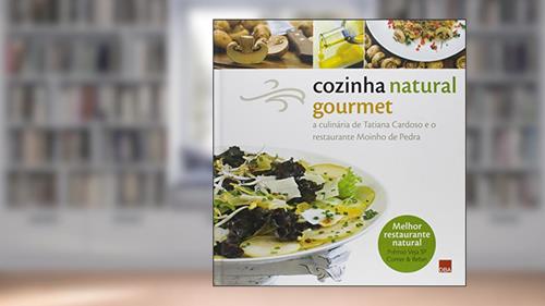 Capa de Cozinha natural gourmet: A culinária de Tatiana Cardoso e o restaurante Moinho de Pedra, do autor Tatiana Cardoso