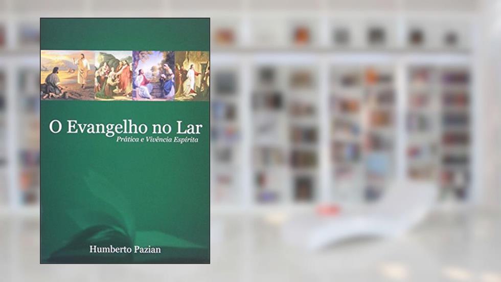 O evangelho no lar - prática e vivência espírita, do autor Humberto Pazian