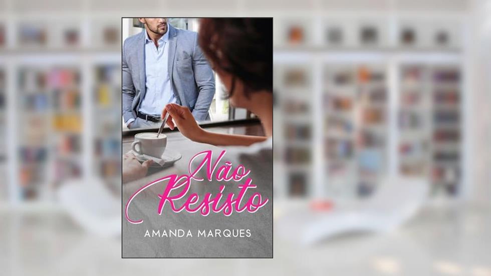 Não Resisto: Quando surge um novo amor onde não havia esperança, do autor Amanda Marques