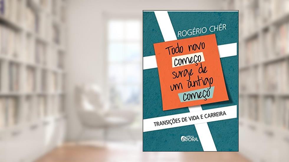 Todo novo começo surge de um antigo começo: Transições de vida e carreira, do autor Rogério Cher