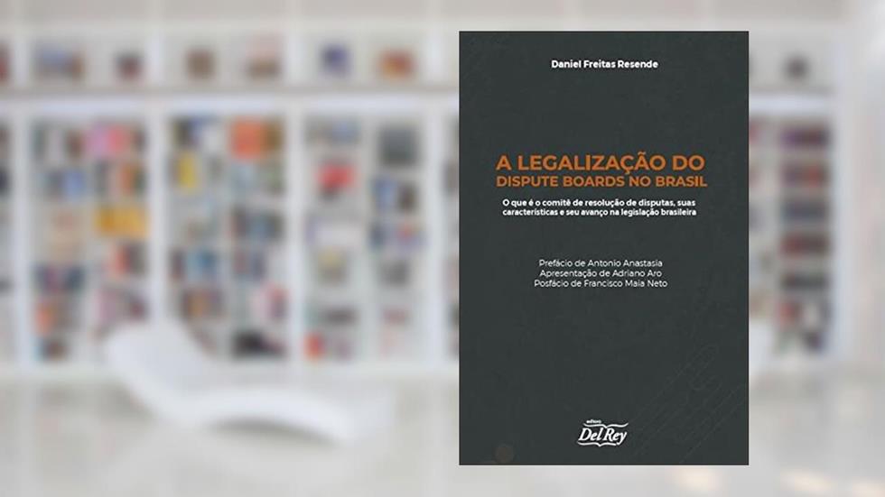 A Legalização do Dispute Boards no Brasil: O que é o comitê de resolução de disputas, suas características e seu avanço na legislação brasileira, do autor Daniel Freitas Resende