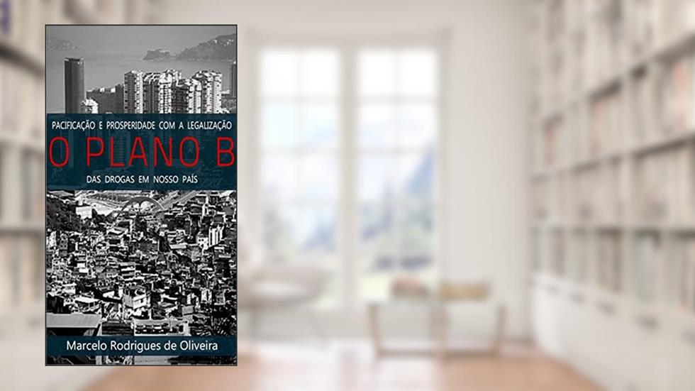 O Plano B:: pacificação e prosperidade com a legalização das drogas em nosso país, do autor Marcelo Rodrigues de Oliveira