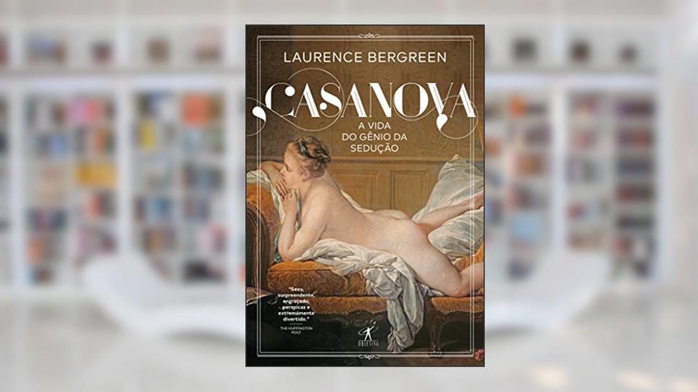 Casanova: A vida de um gênio sedutor, do autor Laurence Bergreen