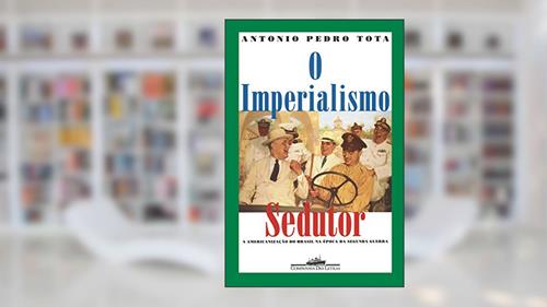 Capa de O imperialismo sedutor (Nova edição): A americanização do Brasil na época da Segunda Guerra, do autor Antonio Pedro Tota