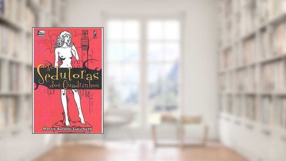 As Sedutoras dos Quadrinhos, do autor Lucchetti Marco Aurélio