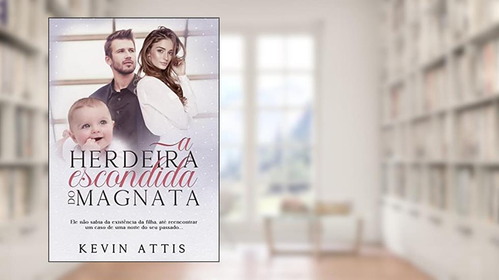 A Herdeira Escondida do Magnata - Livro Único (Arrogantes & Sedutores), do autor Kevin Attis