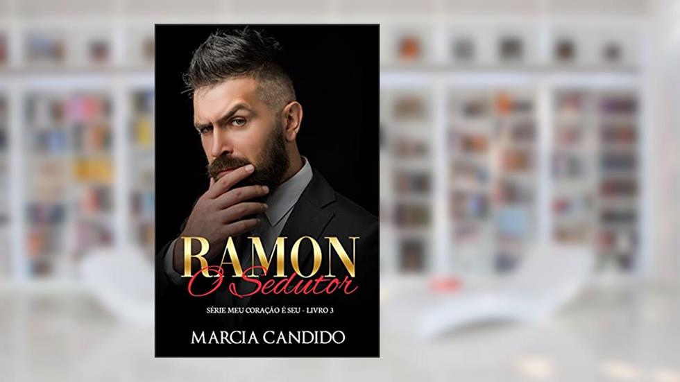 Ramon O Sedutor - Série Meu Coração é Seu - Livro 3, do autor Marcia Candido