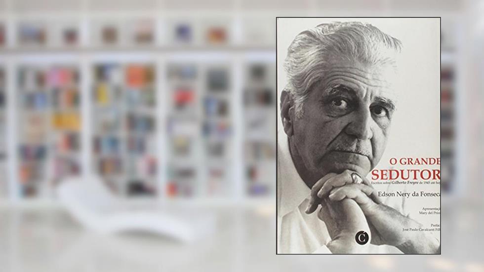 O Grande Sedutor Escritos Sobre Gilberto Freyre de 1945 Até Hoje, do autor Edson Nery Da Fonseca