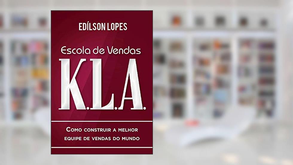 Escola de vendas K.L.A: Como construir a melhor equipe de vendas do mundo, do autor Edílson Lopes