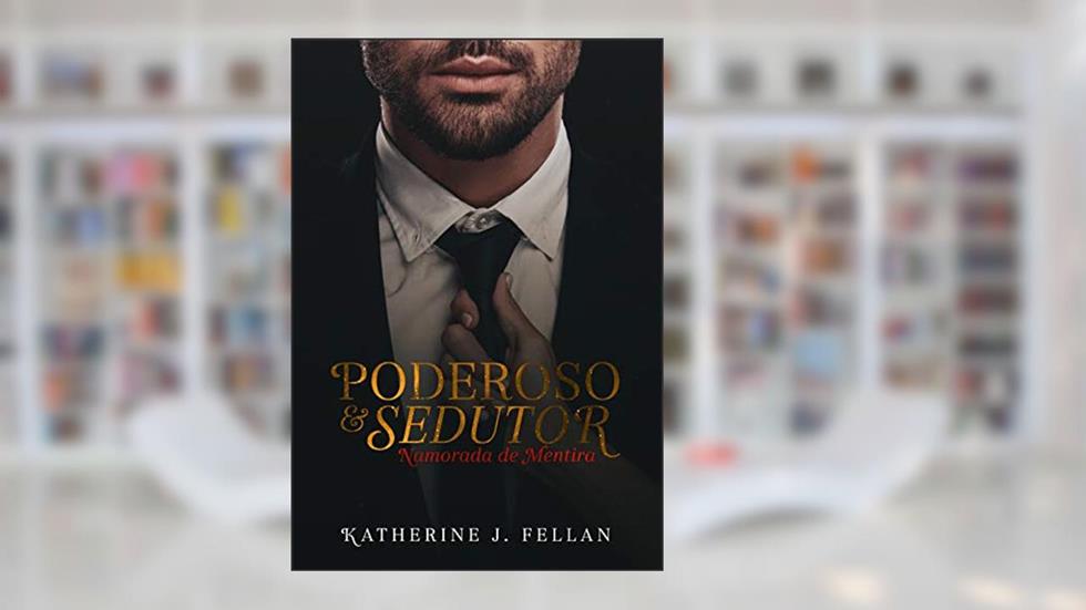 Poderoso e Sedutor : Namorada de Mentira, do autor Katherine J. Fellan
