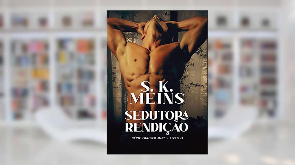 Sedutora Rendição (FOREVER MINE Livro 3), do autor S. K. Meins