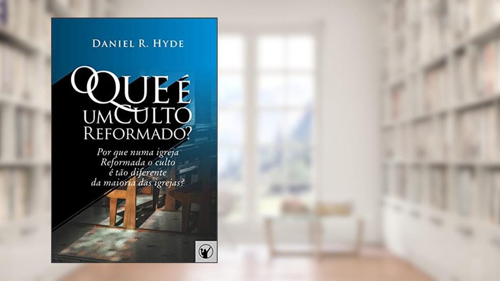 O Que é um Culto Reformado: Por que em uma igreja Reformada o culto é tão diferente da maioria das outras igrejas?, do autor Daniel Hyde
