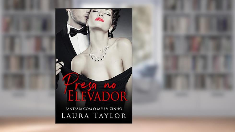 Presa No Elevador: Fantasia Com O Meu Vizinho, do autor Laura Taylor
