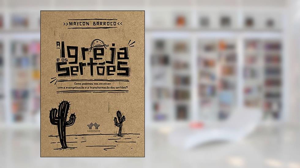 A Igreja e os sertões: Como podemos nos envolver com a evangelização e a transformação dos sertões, do autor Maycon Barroco
