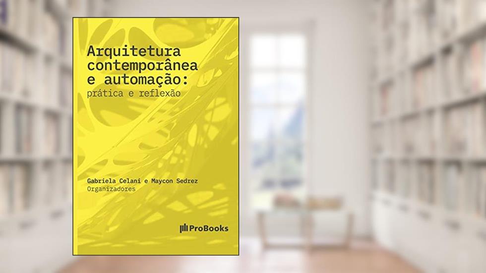 Arquitetura Contemporânea e Automação. Prática e Reflexão: Prática e Reflexão: prática e reflexão, do autor Gabriela Celani; Maycon Sedrez