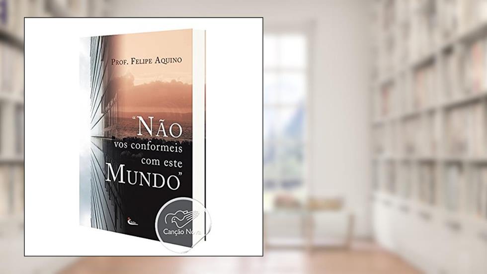 Nao Vos Conformeis com Este Mundo, do autor Felipe Aquino