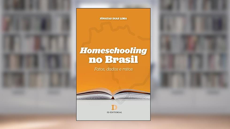 Homeschooling No Brasil: Fatos, Dados E Mitos, do autor Jônatas Dias Lima