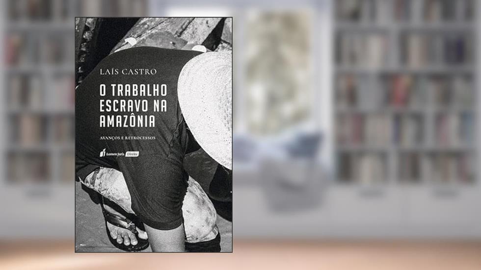 O Trabalho Escravo na Amazônia, do autor Laís Castro