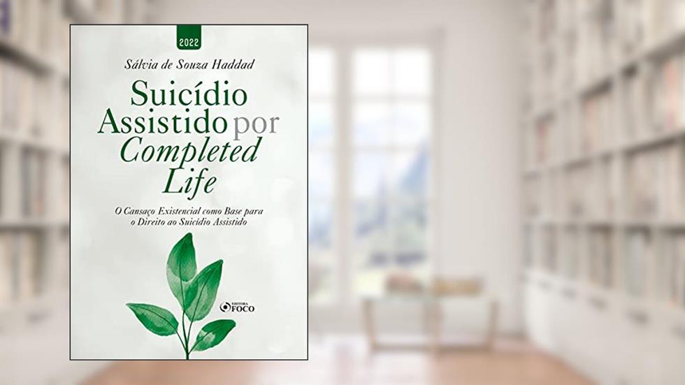 Suicídio Assistido Por Completed Life: O Cansaço Existencial como Base para o Direito ao Suicídio Assistido, do autor Sálvia de Souza Haddad