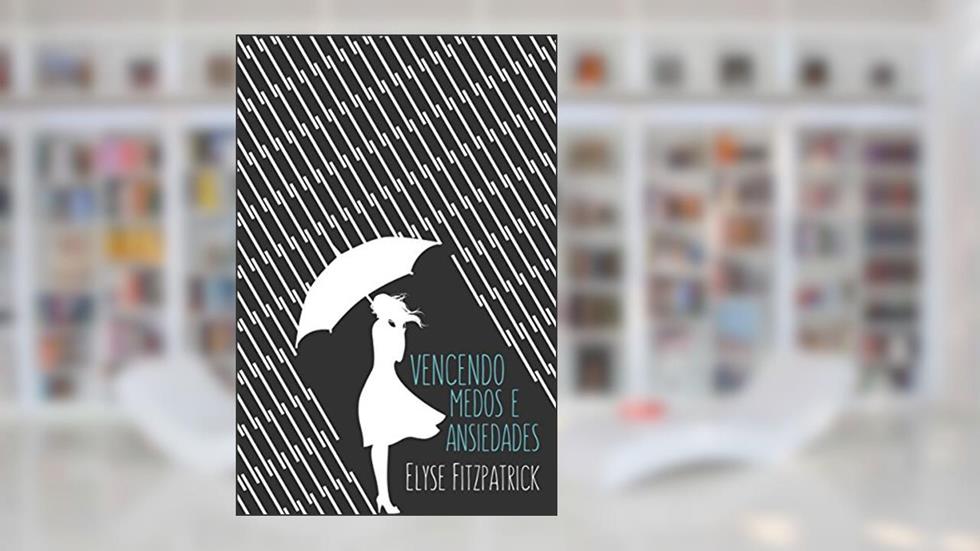 Vencendo medos e ansiedades, do autor Elyse Fitzpatrick