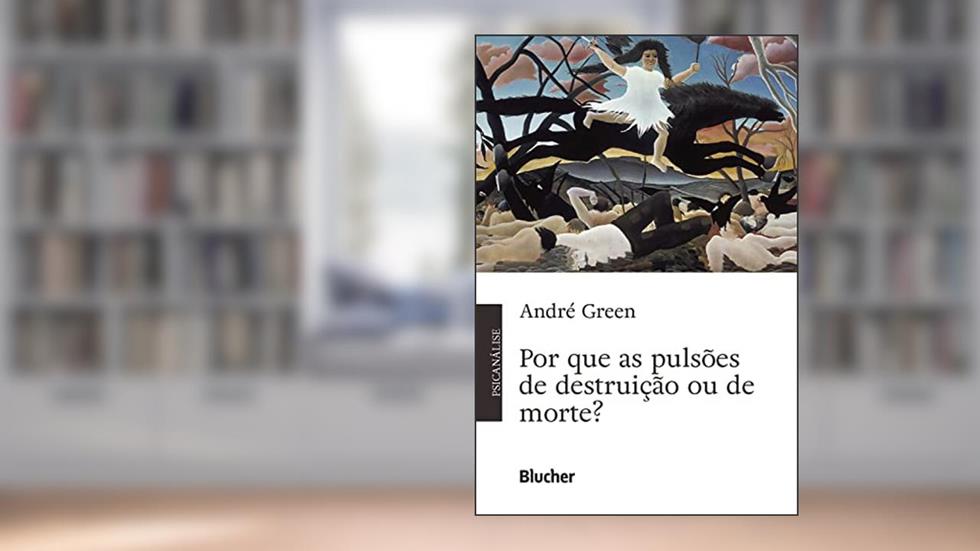 Por que as pulsões de destruição ou de morte?, do autor André Green