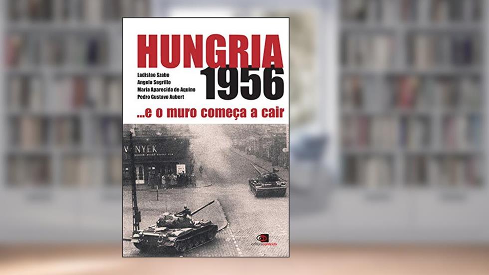 Hungria 1956: E o muro começa a cair, do autor Angelo Segrillo; Maria Aparecida de Aquino; Pedro Gustavo Aubert