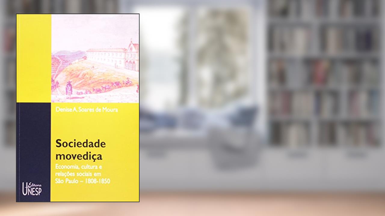 Sociedade movediça: Economia, cultura e relações sociais em São Paulo - 1808-1850, do autor Denise Aparecida Soares de Moura