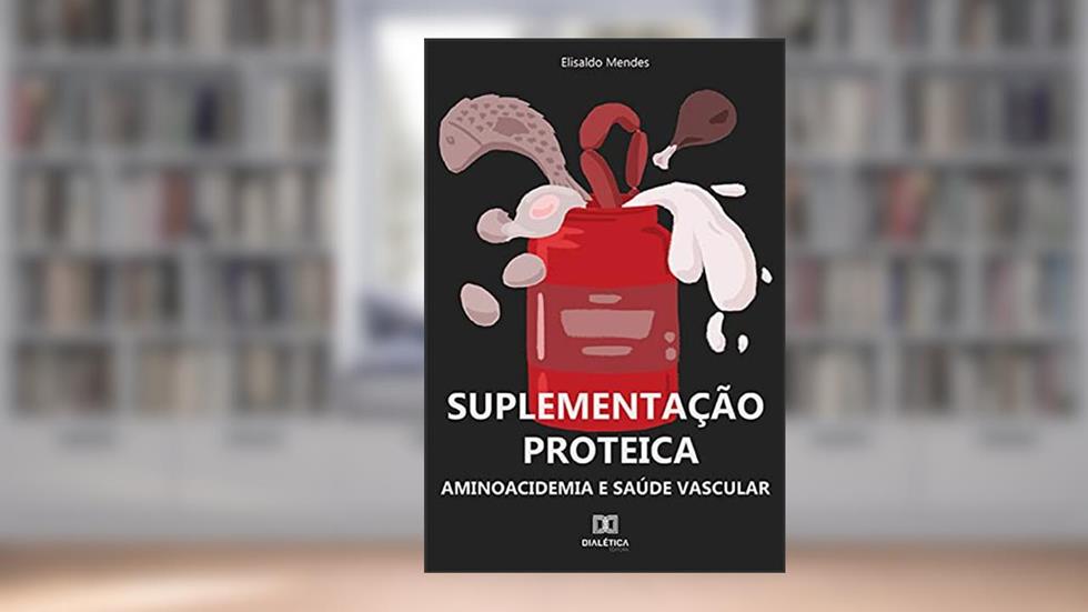 Suplementação proteica: Aminoacidemia e saúde vascular, do autor Elisaldo Mendes