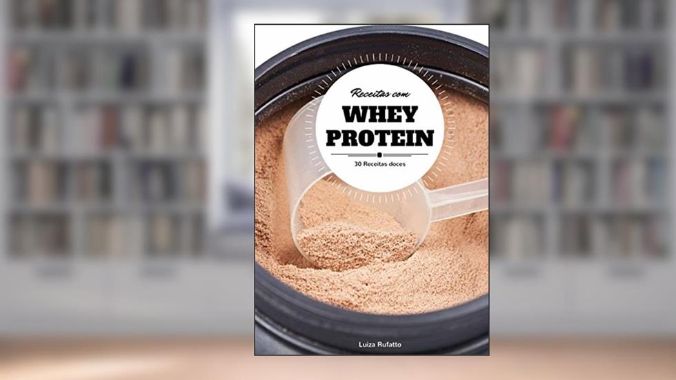 30 Receitas Doces e Saudáveis com Whey Protein, do autor Luiza Rufatto