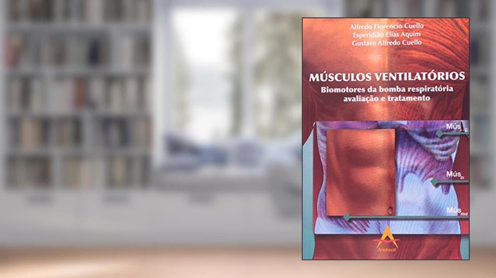 Músculos Ventilatórios. Biomtores da Bomba Respiratória. Avaliação e Tratamento, do autor Alfredo Florencio Cuello