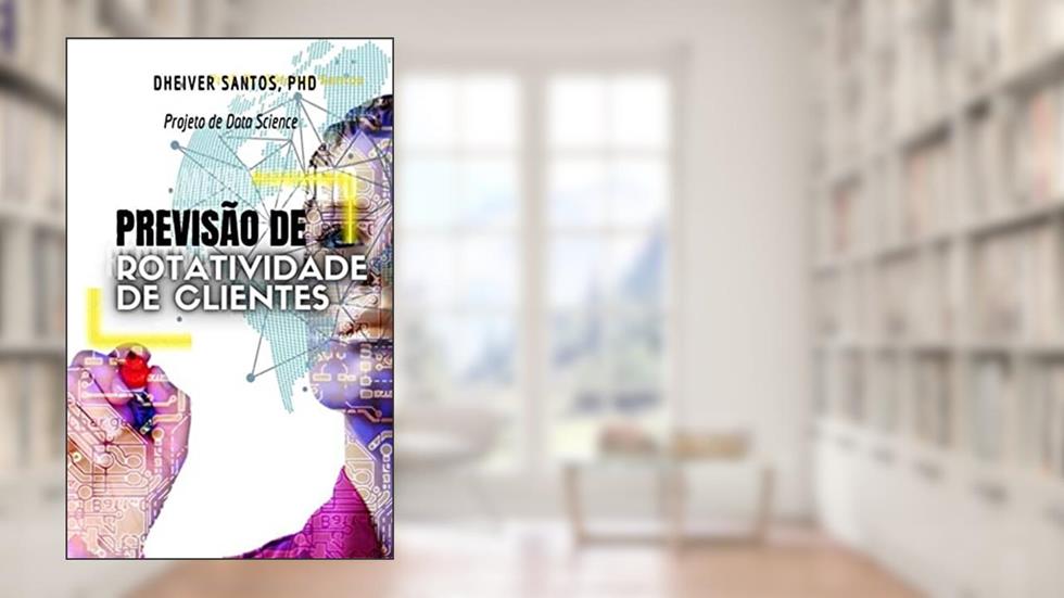 Previsão de rotatividade de clientes: Projeto de Data Science, do autor Dheiver Francisco Santos
