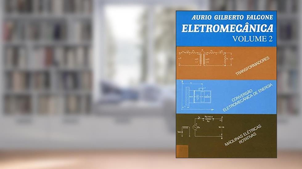 Eletromecânica: Transformadores, Conversão Eletromecânica de Energia, Máquinas Elétricas Rotativas (Volume 2), do autor Aurio Gilberto Falcone
