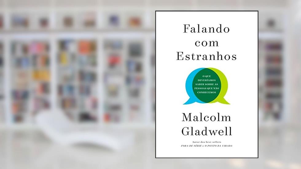 Falando com estranhos: O que deveríamos saber sobre as pessoas que não conhecemos, do autor Malcolm Gladwell