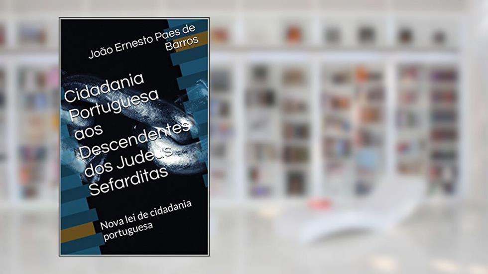 Cidadania Portuguesa aos Descendentes dos Judeus Sefarditas: Nova lei de cidadania portuguesa, do autor João Ernesto Paes de Barros