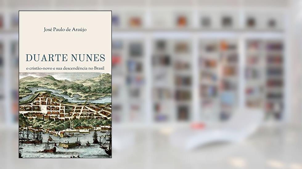Duarte Nunes: o cristão-novo e sua descendência no Brasil, do autor José Paulo de Araújo