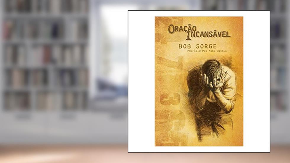 Oração Incansável, do autor Bob Sorge