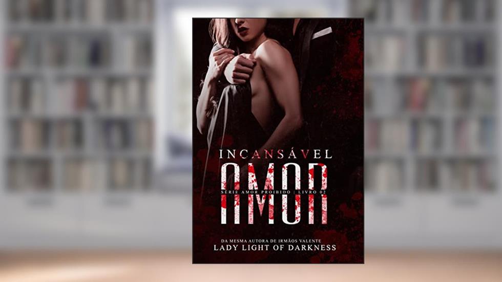 Incansável Amor: Série - Amor Proibido 02, do autor Lady Light Of Darkness