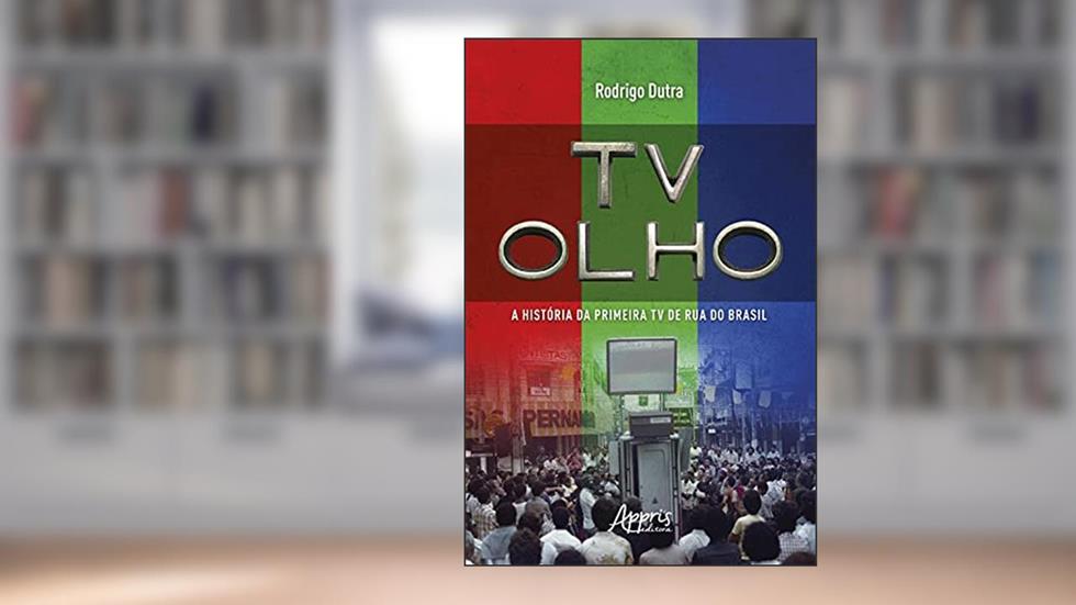 TV Olho: A História da Primeira TV de Rua do Brasil, do autor Rodrigo Dutra