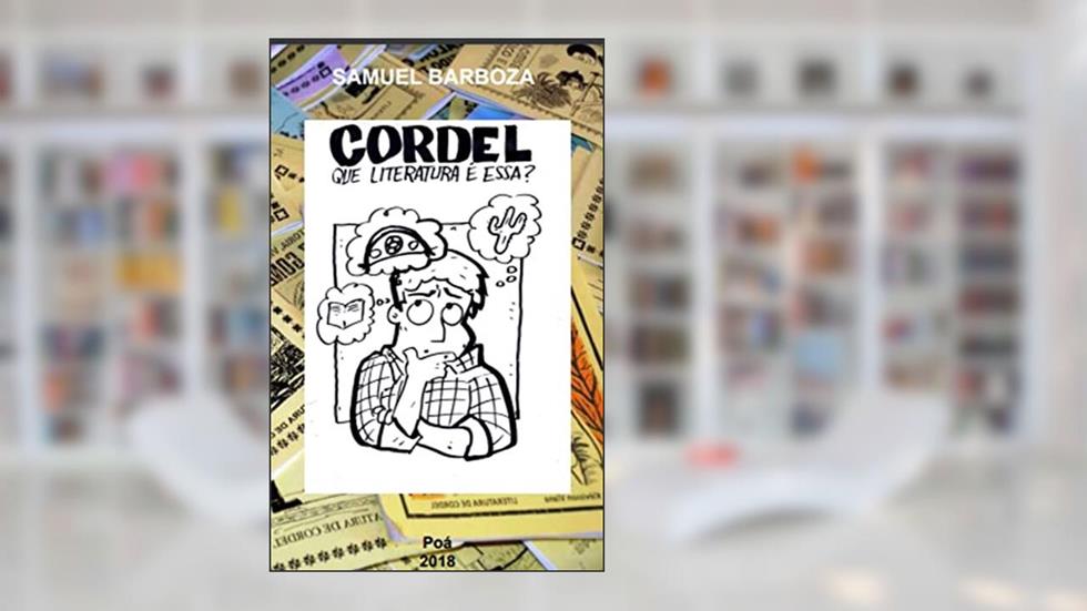 Cordel - Que literatura é essa?: Ferramenta de leitura, cultura e letramento, do autor Samuel Barboza