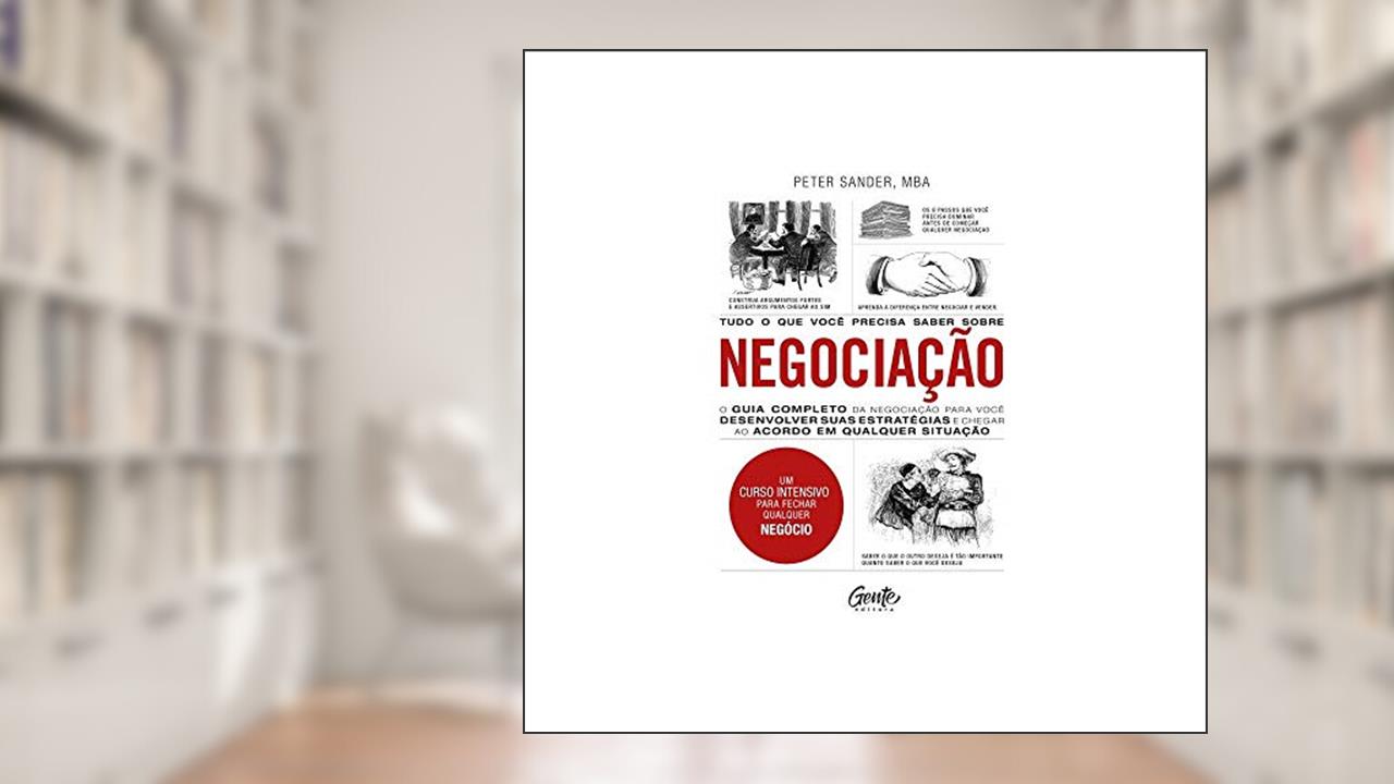 Tudo o que você precisa saber sobre NEGOCIAÇÃO: O guia completo da negociação para você desenvolver estratégias e chegar ao acordo em qualquer situação., do autor PETER SANDER
